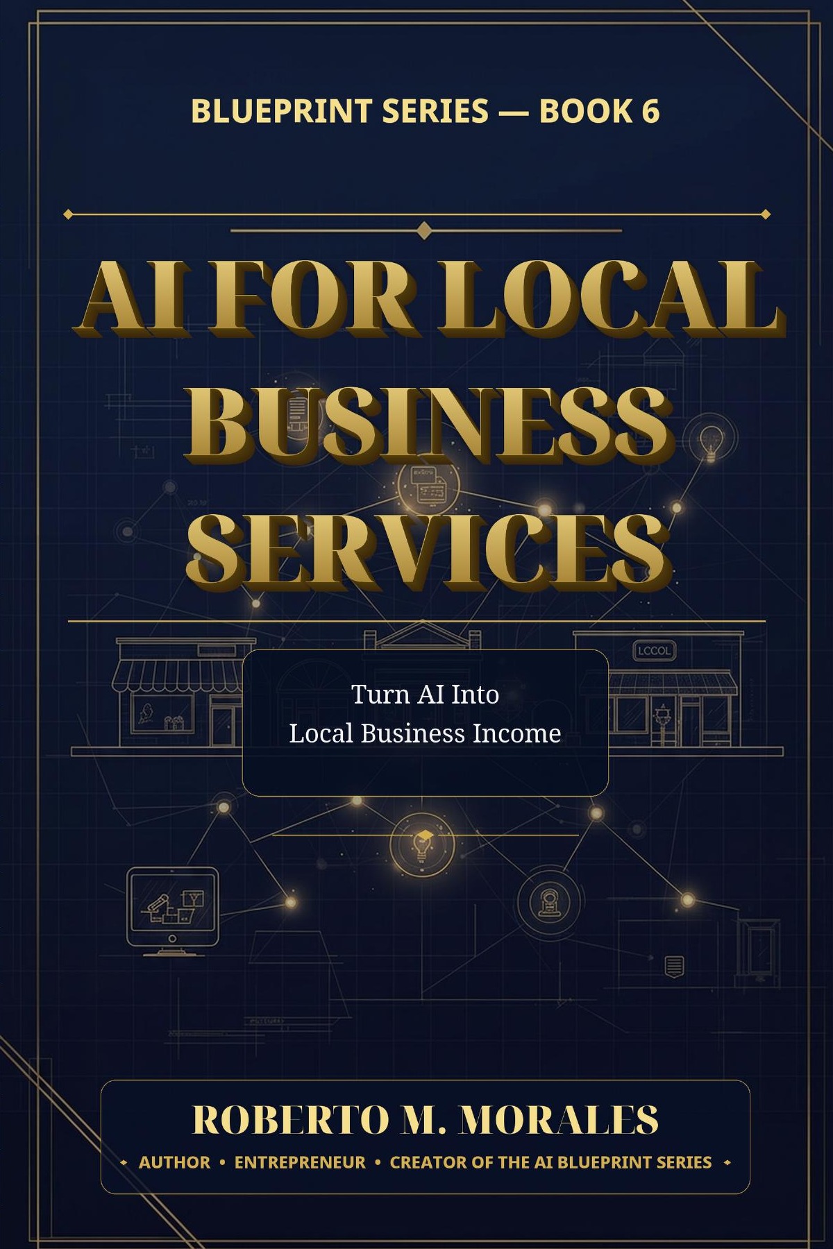 Front cover of AI for Local Business Services by Roberto M. Morales — How beginners can use AI to create and sell practical services to local businesses